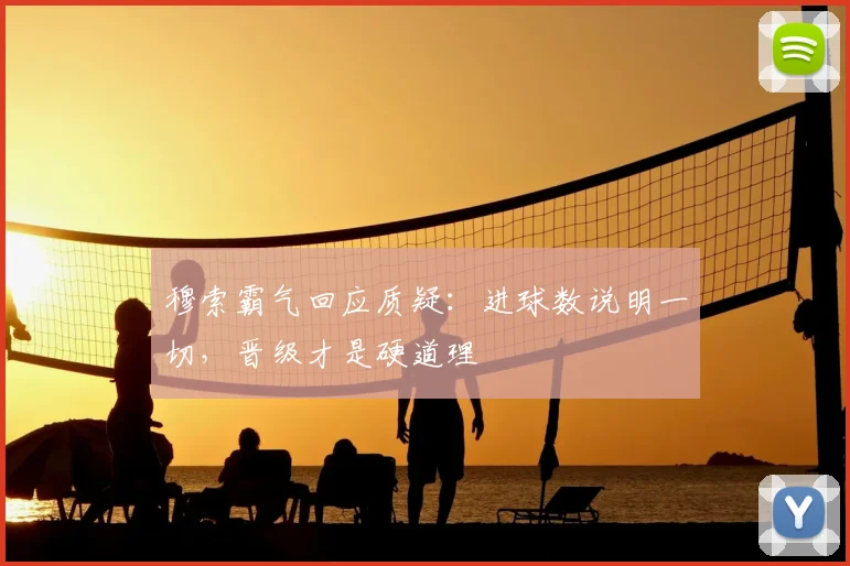 穆索霸气回应质疑：进球数说明一切，晋级才是硬道理