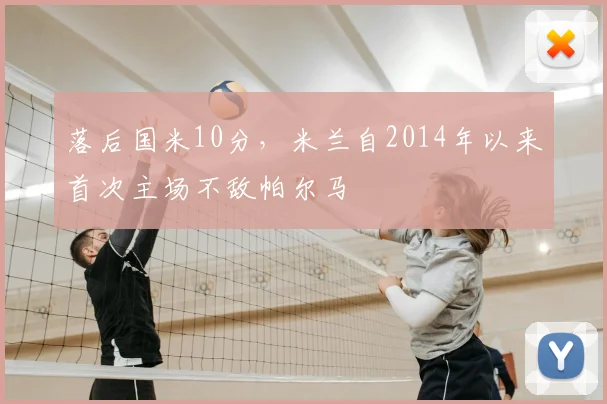 落后国米10分，米兰自2014年以来首次主场不敌帕尔马
